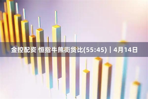 金控配资 恒指牛熊街货比(55:45)︱4月14日